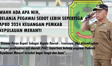 Wahh ada Apa nih,  Belanja Pegawai Sedot Lebih Sepertiga  APBD 2024 Keuangan Pemkab  Kepulauan Meranti