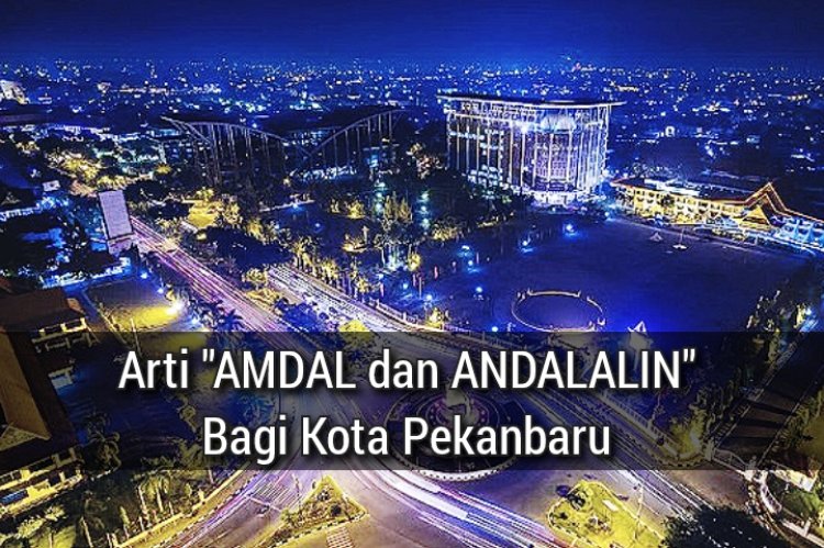 Peneratap dan Penegasan Pelaku Usaha Agar Tertib Terkait Arti "AMDAL dan ANDALALIN" Bagi Kota Pekanbaru