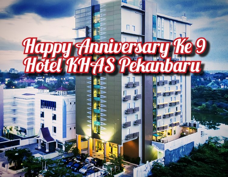 Hotel KHAS Pekanbaru Rayakan Anniversary ke-9 dengan Berbagai Kegiatan Berkesan Tema KHAS PEKANBARU BEDELAU