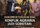 BAM DPR RI Turun ke Riau, Konflik Agraria Jadi Sorotan: Bukan Lagi Sekadar Administratif
