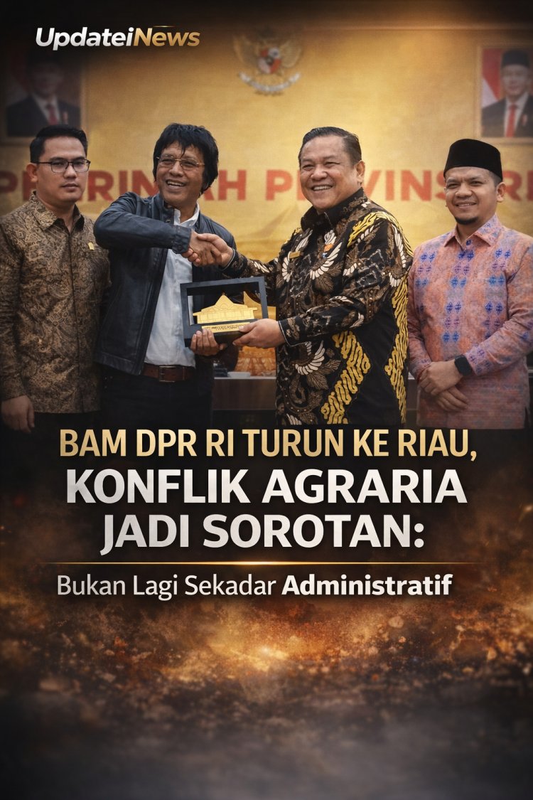 BAM DPR RI Turun ke Riau, Konflik Agraria Jadi Sorotan: Bukan Lagi Sekadar Administratif