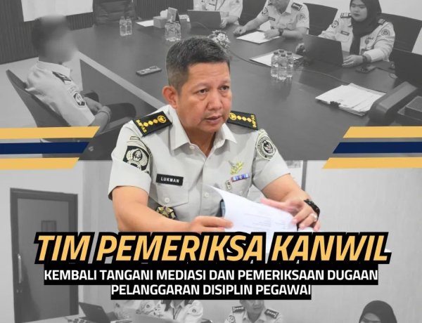 Tim Pemeriksa Kanwil Kembali Tangani Mediasi dan Pemeriksaan Dugaan Pelanggaran Disiplin Pegawai