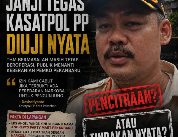 “Jangan Sekadar Gertak Panggung”: Pernyataan Tegas Kasatpol PP Dipertanyakan, THM Bermasalah di Pekanbaru Masih Tetap Beroperasi