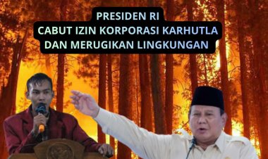 Presiden RI Prabowo Perintahkan Cabut Izin Konsesi Korporasi Karhutla, KMPKS: Ada, Berani?
