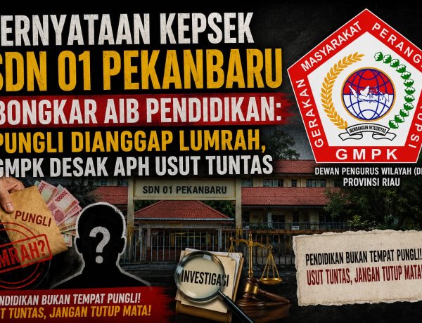 Pernyataan Kepsek Pekanbaru Bongkar Aib Pendidikan: Pungli Dianggap Lumrah, GMPK Desak APH Usut Tuntas