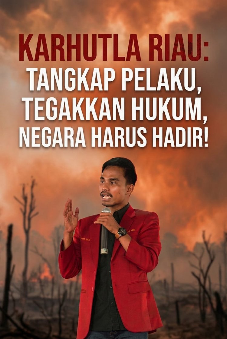 KARHUTLA RIAU BUKAN PANGGUNG SEREMONIAL, KETUM DPD IMM RIAU: TEGAKKAN HUKUM, NEGARA HARUS HADIR